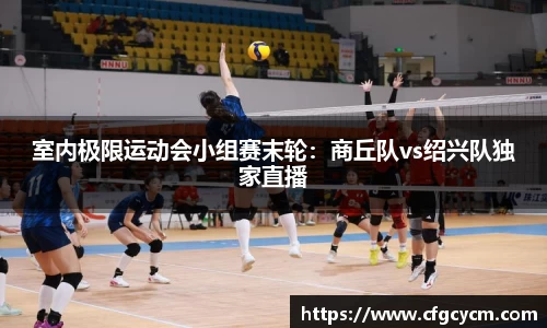 室内极限运动会小组赛末轮：商丘队vs绍兴队独家直播
